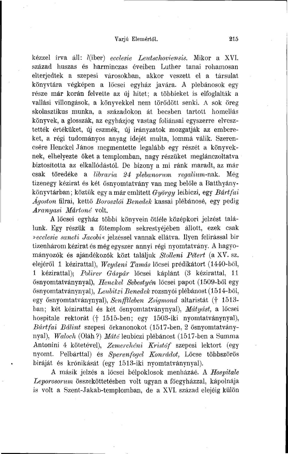 A plébánosok egy része már korán felvette az új hitet; a többieket is elfoglalták a vallási villongások, a könyvekkel nem törődött senki.