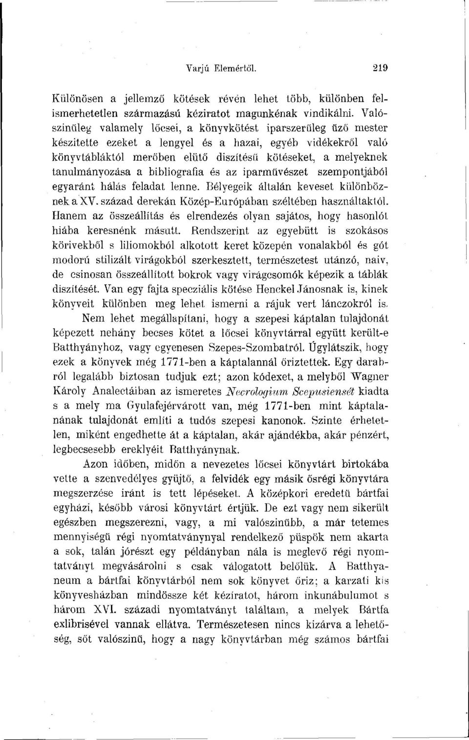 tanulmányozása a bibliográfia és az iparművészet szempontjából egyaránt hálás feladat lenne. Bélyegeik általán keveset különböznek a XV. század derekán Közép-Európában széltében használtaktól.