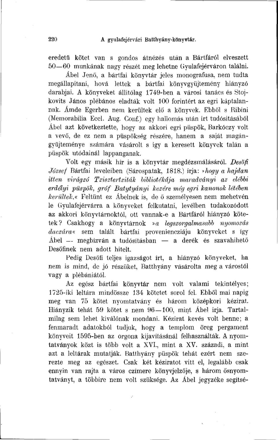 A könyveket állítólag 1749-ben a városi tanács és Stojkovits János plébános eladták volt 100 forintért az egri káptalannak. Ámde Egerben nem kerültek elő a könyvek. Ebből s Ribini (Memorabilia Eccl.