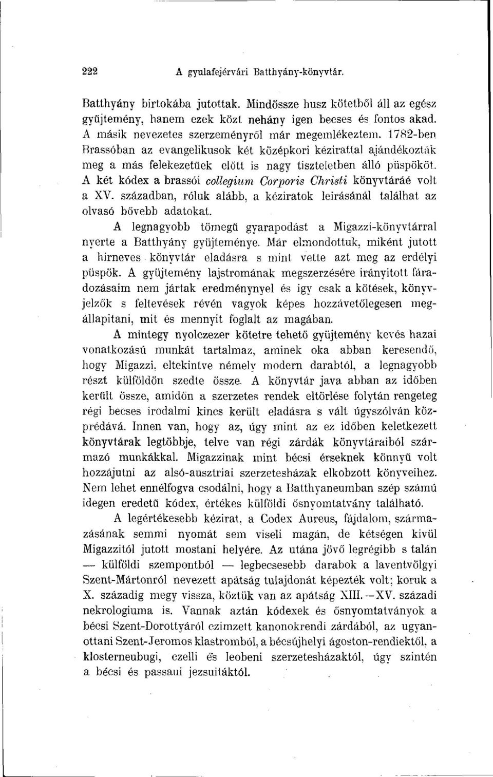 A két kódex a brassói collegium Corporis Christi könyvtáráé volt a XV. században, róluk alább, a kéziratok leírásánál találhat az olvasó bővebb adatokat.
