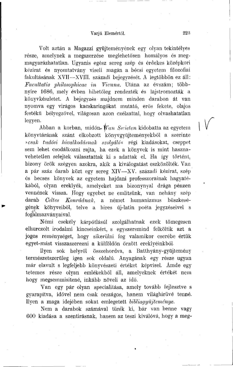 A legtöbbön ez áll: Facultatis phuosophicae in Vienna, Utána az évszám; többnyire 1686, mely évben hihetőleg rendezték és lajstromozták a könyvkészletet.