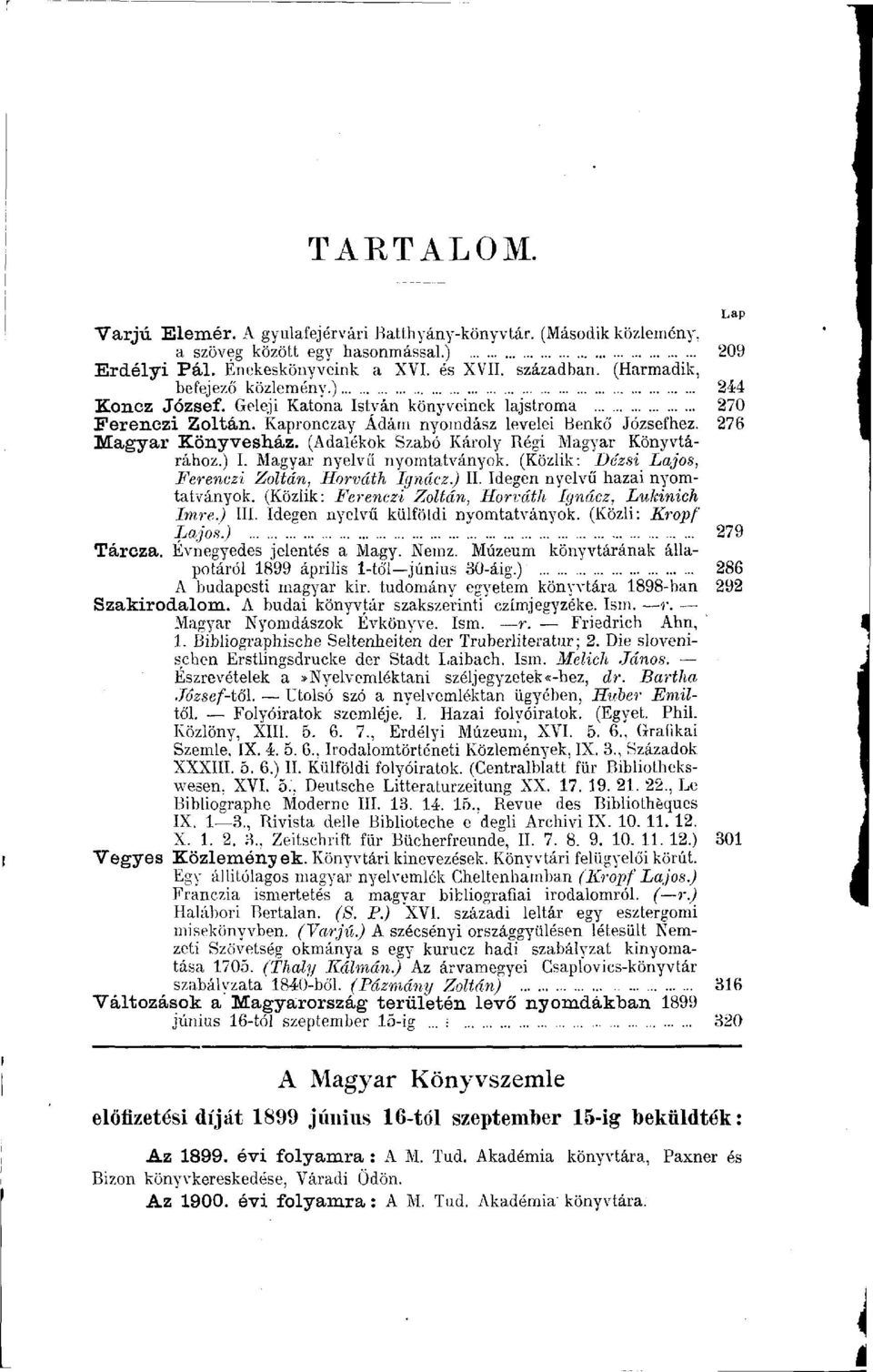 (Adalékok Szabó Károly Régi Magyar Könyvtárához.) I. Magyar nyelvű nyomtatványok. (Közlik: Dézsi Lajos, Ferenczi Zoltán, Horváth Ignácz.) II. Idegen nyelvű hazai nyomtatványok.