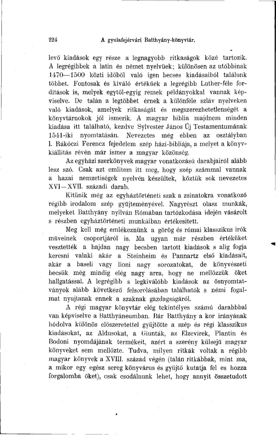 Fontosak és kiváló értékűek a legrégibb Luther-féle fordítások is, melyek egytől-egyig remek példányokkal vannak képviselve.