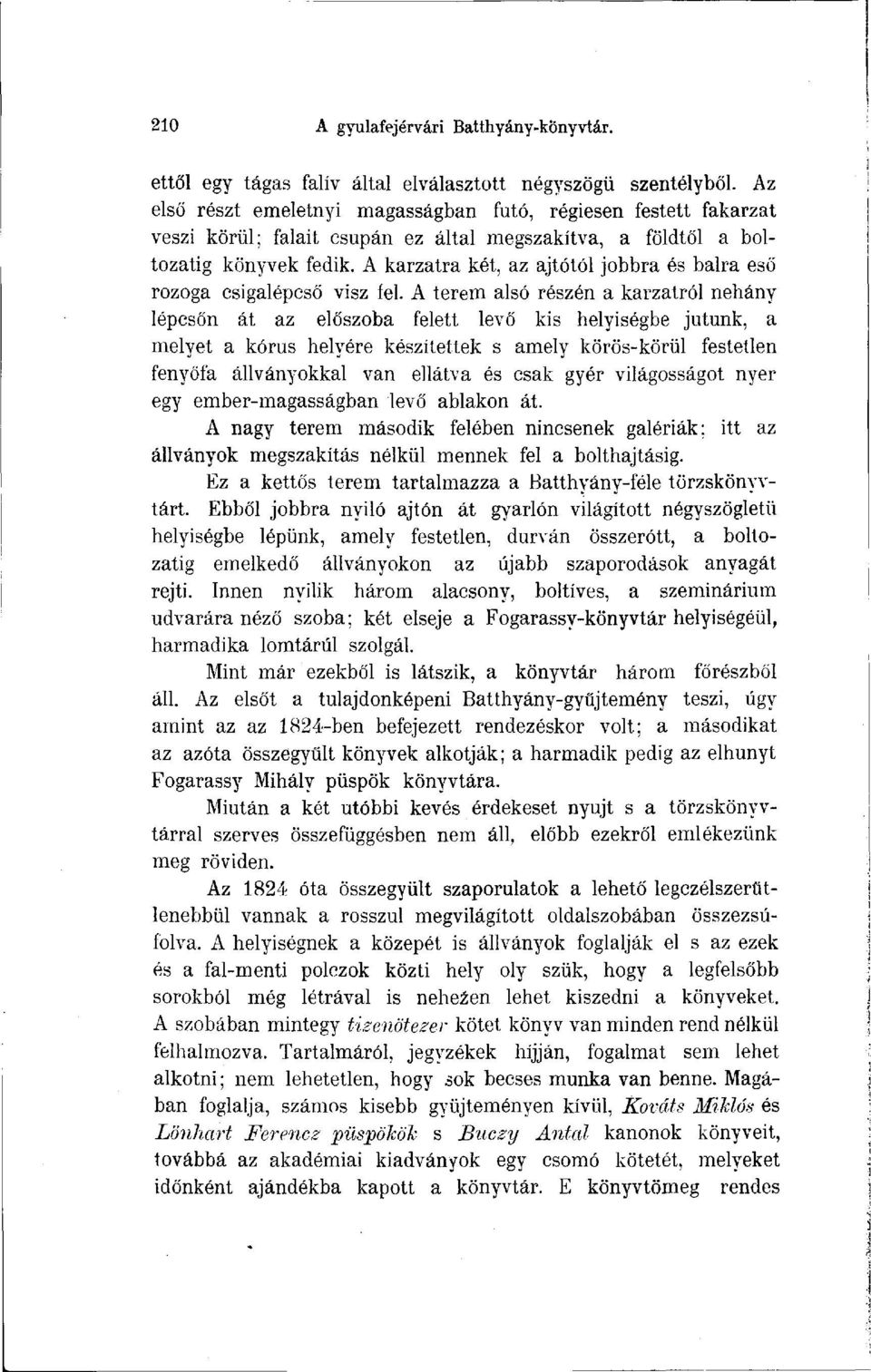 A karzatra két, az ajtótól jobbra és balra eső rozoga csigalépcső visz fel.