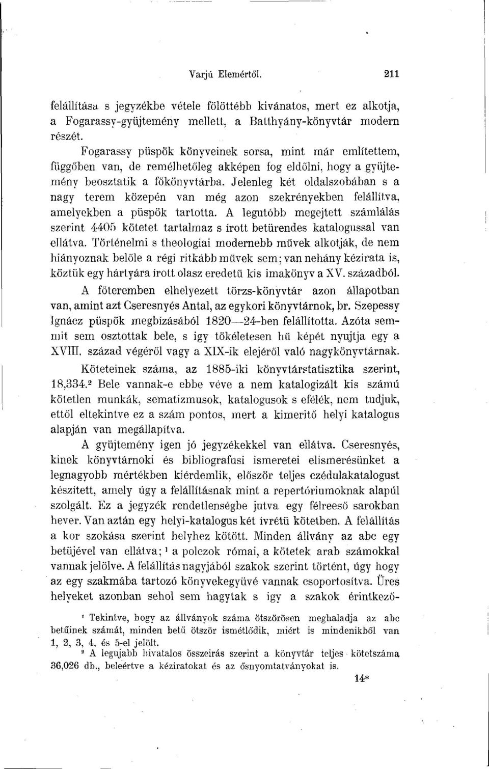 Jelenleg két oldalszobában s a nagy terem közepén van még azon szekrényekben felállítva, amelyekben a püspök tartotta.