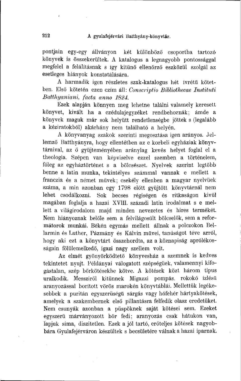 Első kötetén ezen czím áll: Conscriptio Bibliothecae Instituti Batthyaniani facta anno 1824.