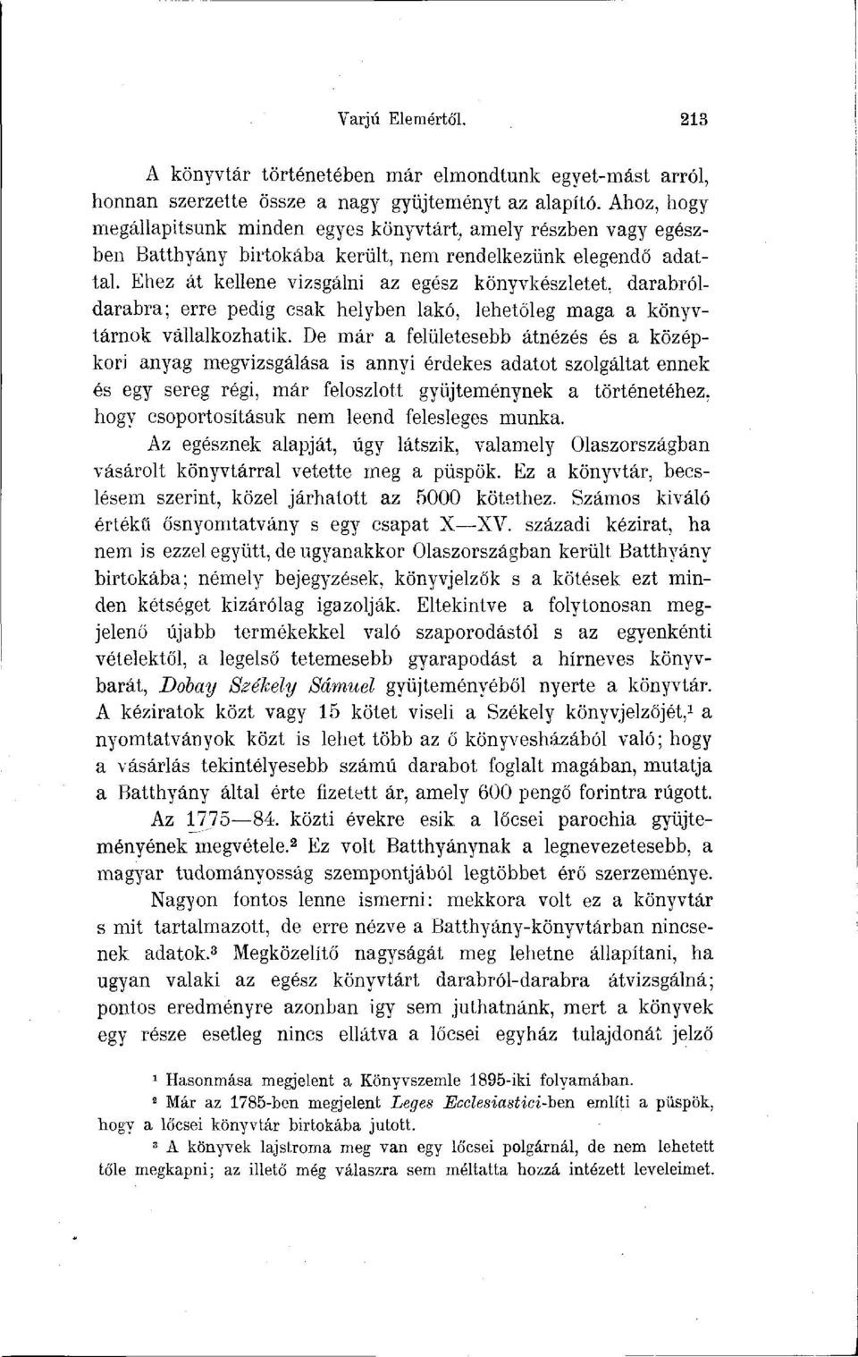 Éhez át kellene vizsgálni az egész könyvkészletet, darabróldarabra; erre pedig csak helyben lakó, lehetőleg maga a könyvtárnok vállalkozhatik.