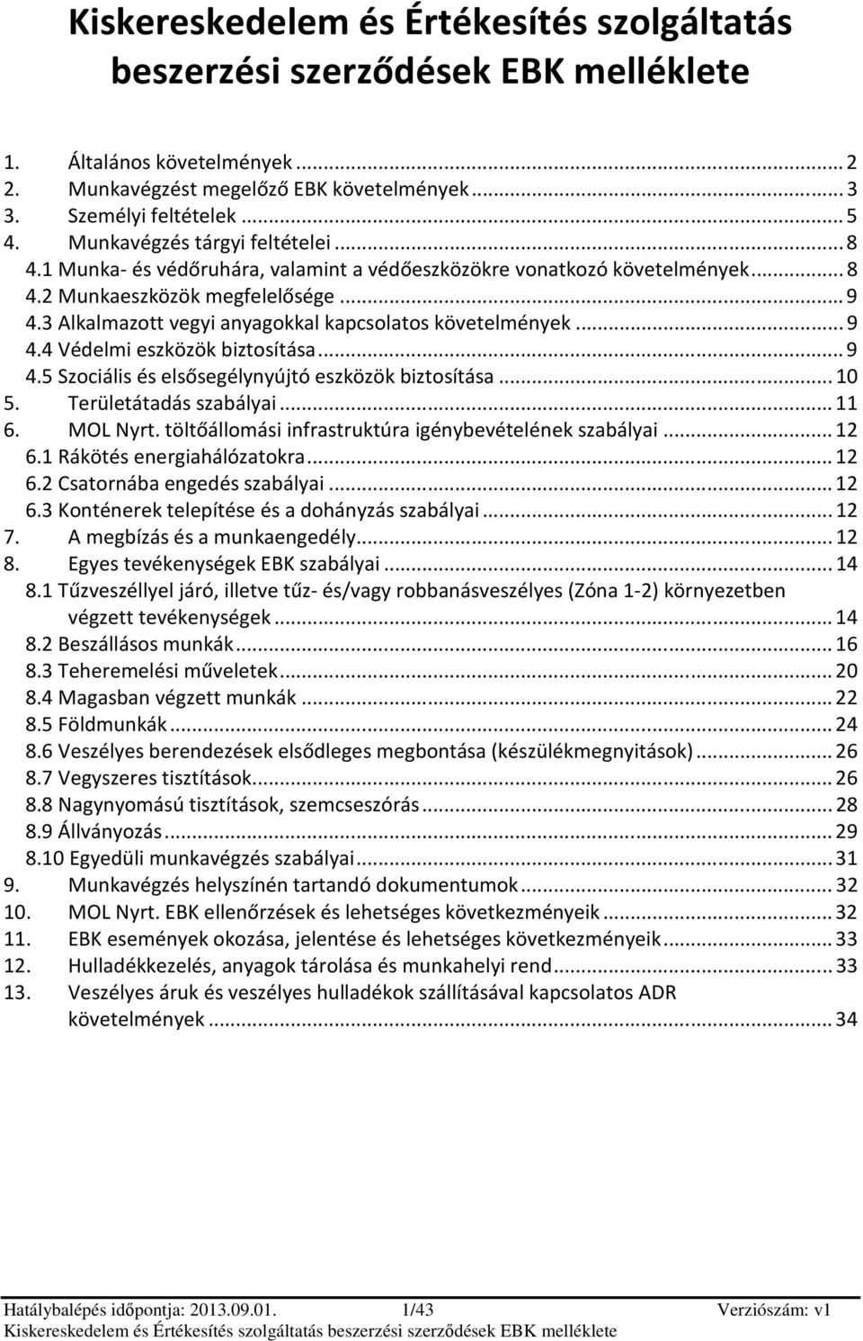 3 Alkalmaztt vegyi anyagkkal kapcslats követelmények... 9 4.4 Védelmi eszközök biztsítása... 9 4.5 Szciális és elsősegélynyújtó eszközök biztsítása... 10 5. Területátadás szabályai... 11 6. MOL Nyrt.