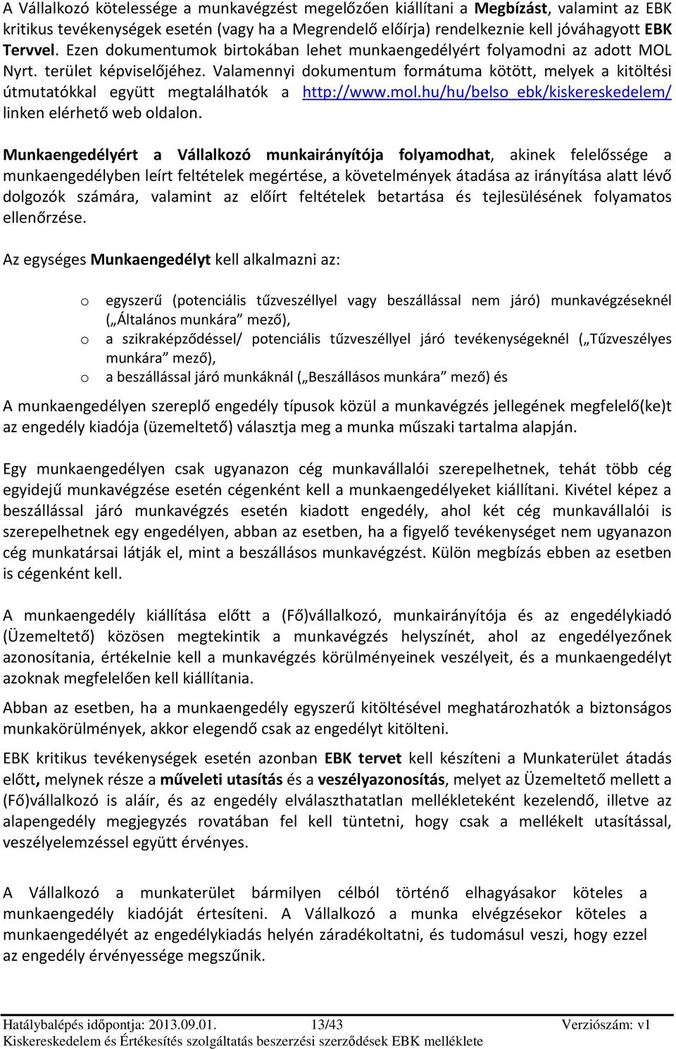 Valamennyi dkumentum frmátuma kötött, melyek a kitöltési útmutatókkal együtt megtalálhatók a http://www.ml.hu/hu/bels_ebk/kiskereskedelem/ linken elérhető web ldaln.