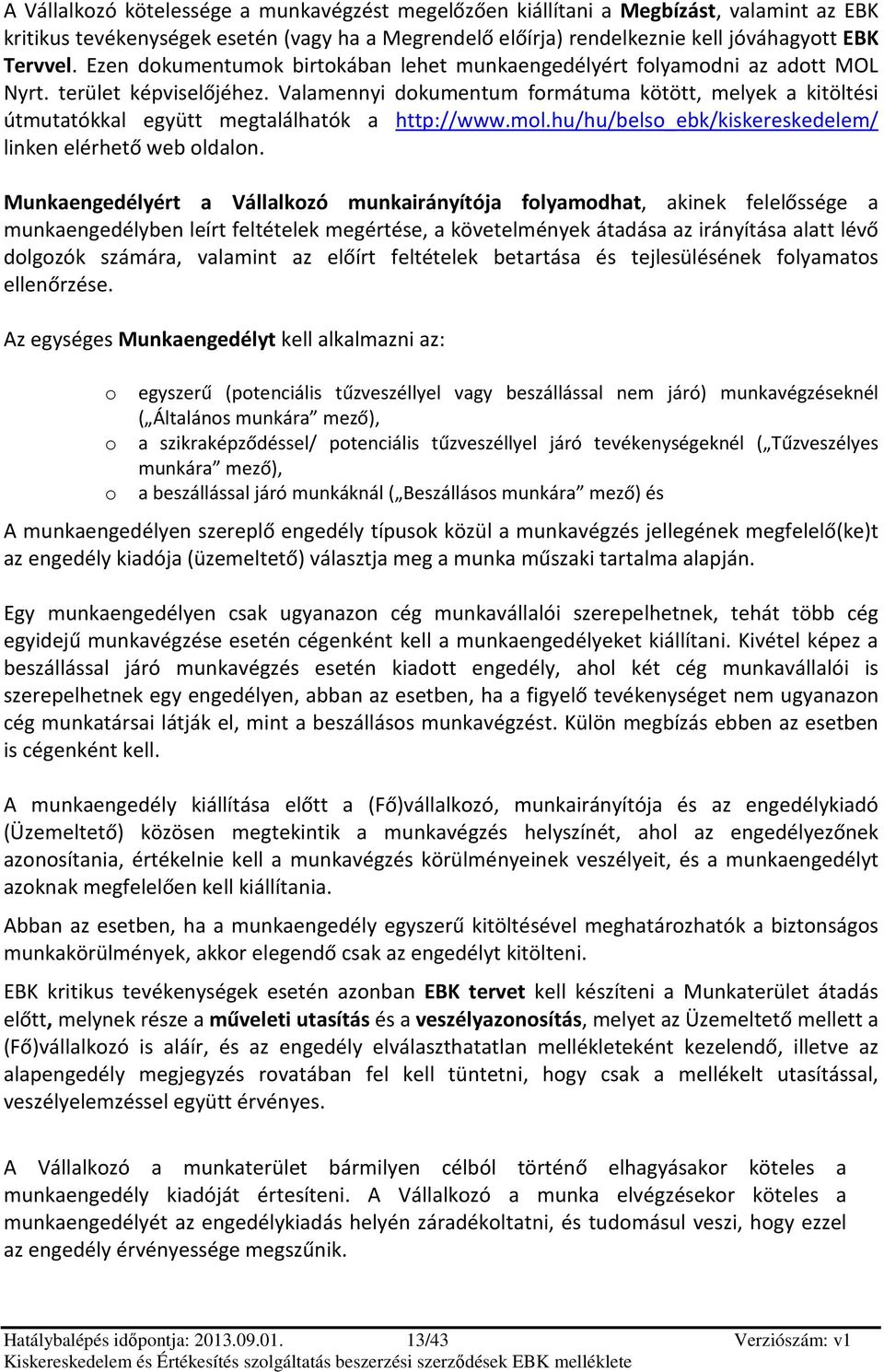 Valamennyi dkumentum frmátuma kötött, melyek a kitöltési útmutatókkal együtt megtalálhatók a http://www.ml.hu/hu/bels_ebk/kiskereskedelem/ linken elérhető web ldaln.