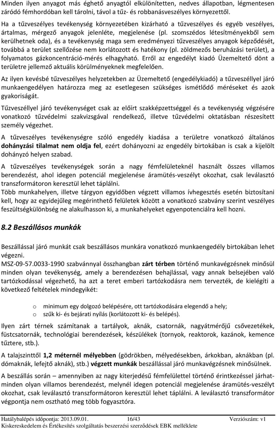 szmszéds létesítményekből sem kerülhetnek da), és a tevékenység maga sem eredményezi tűzveszélyes anyagk képződését, tvábbá a terület szellőzése nem krlátztt és hatékny (pl.