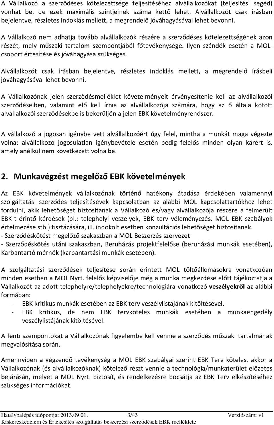 A Vállalkzó nem adhatja tvább alvállalkzók részére a szerződéses kötelezettségének azn részét, mely műszaki tartalm szempntjából főtevékenysége.