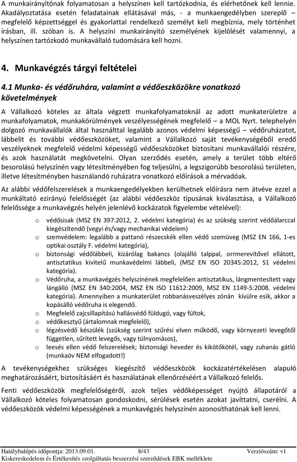 A helyszíni munkairányító személyének kijelölését valamennyi, a helyszínen tartózkdó munkavállaló tudmására kell hzni. 4. Munkavégzés tárgyi feltételei 4.