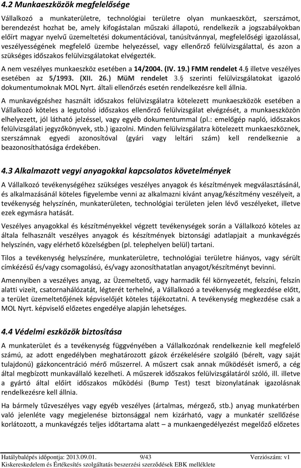 időszaks felülvizsgálatkat elvégezték. A nem veszélyes munkaeszköz esetében a 14/2004. (IV. 19.) FMM rendelet 4. illetve veszélyes esetében az 5/1993. (XII. 26.) MüM rendelet 3.