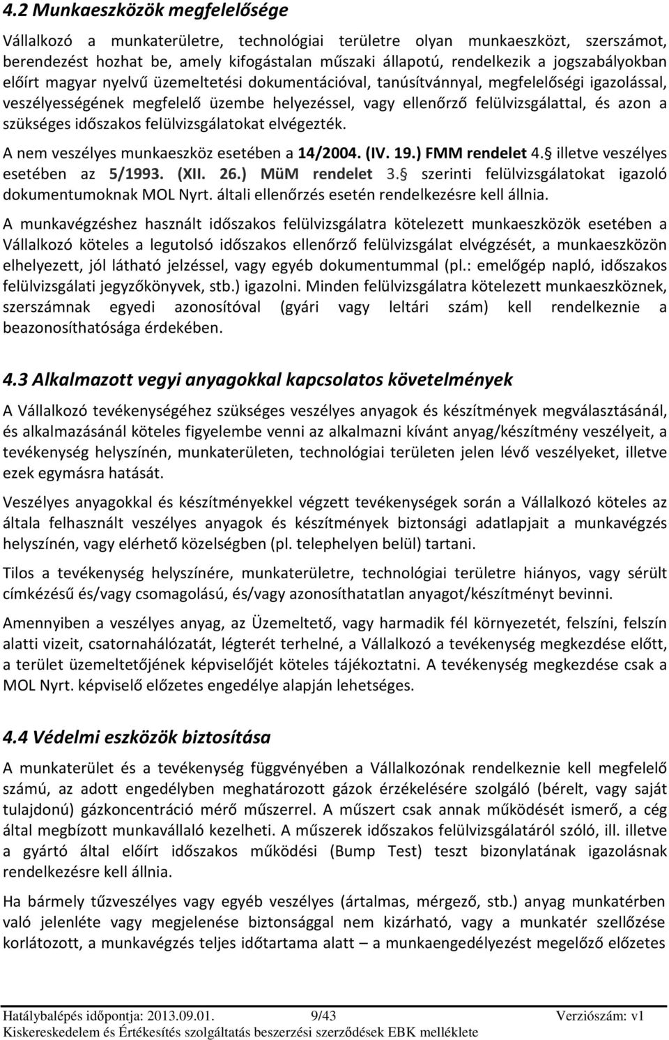 időszaks felülvizsgálatkat elvégezték. A nem veszélyes munkaeszköz esetében a 14/2004. (IV. 19.) FMM rendelet 4. illetve veszélyes esetében az 5/1993. (XII. 26.) MüM rendelet 3.