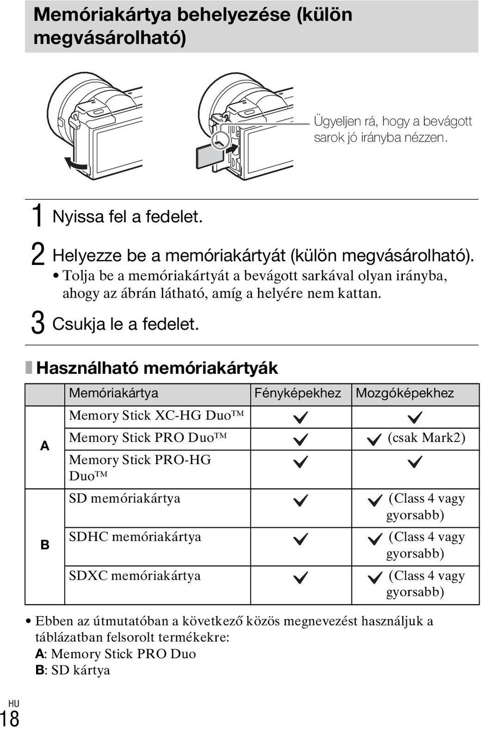 x Használható memóriakártyák A B Memóriakártya Fényképekhez Mozgóképekhez Memory Stick XC-HG Duo Memory Stick PRO Duo (csak Mark2) Memory Stick PRO-HG Duo SD memóriakártya (Class 4