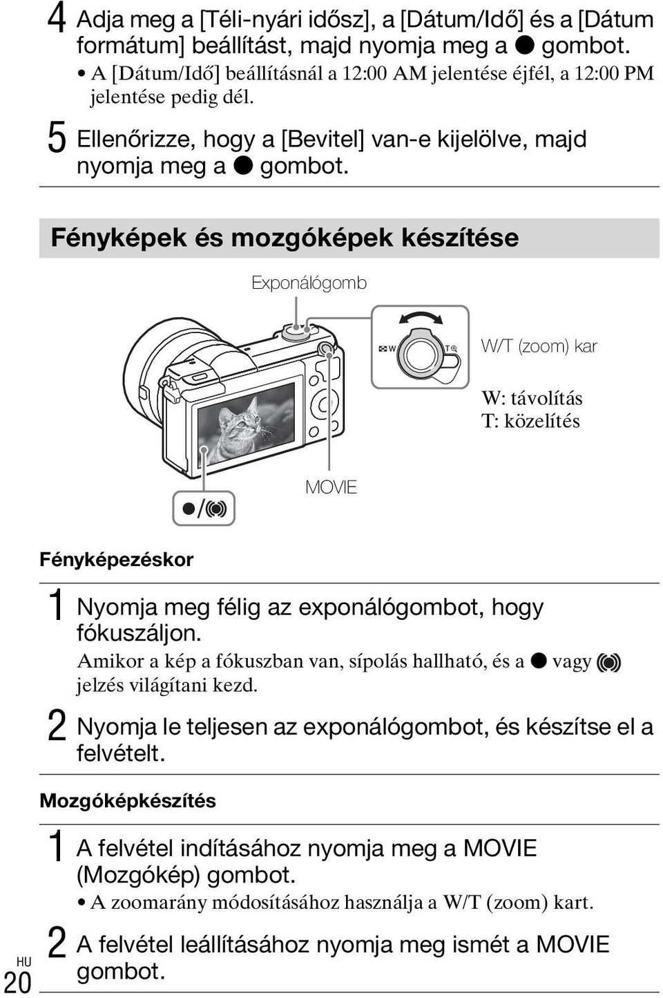Fényképek és mozgóképek készítése Exponálógomb W/T (zoom) kar W: távolítás T: közelítés MOVIE 20 Fényképezéskor 1 Nyomja meg félig az exponálógombot, hogy fókuszáljon.