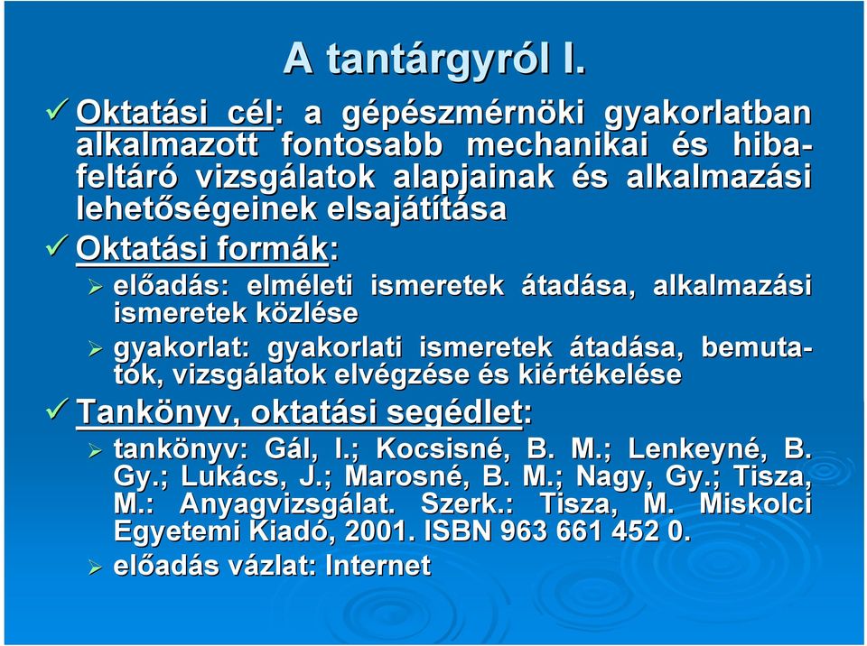 elsajátítása Oktatási formák: előad adás: elméleti leti ismeretek átadása, alkalmazási ismeretek közlk zlése gyakorlat: gyakorlati ismeretek átadása, bemutatók,,