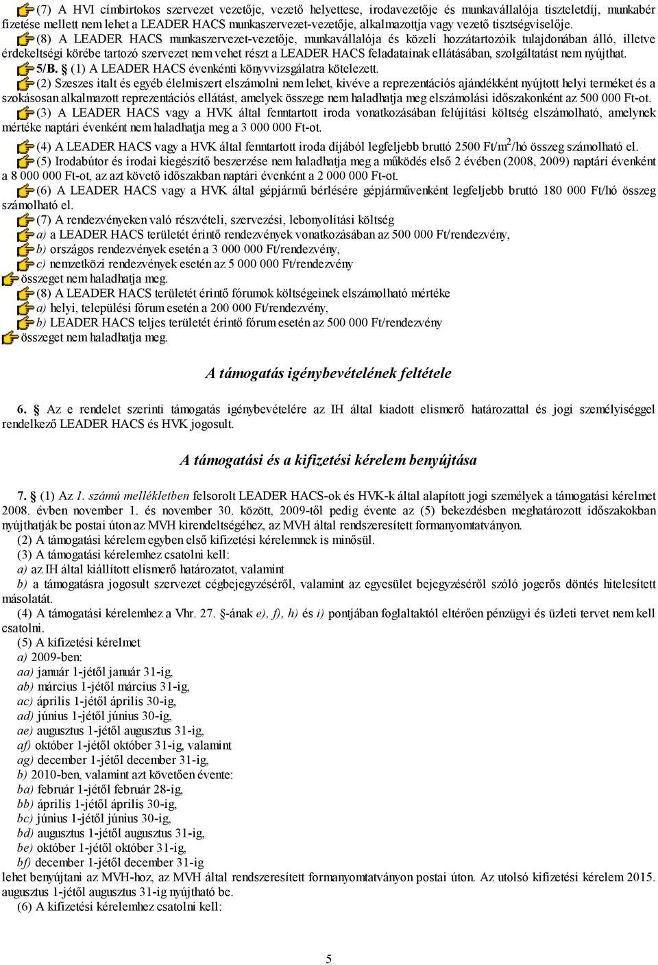 (8) A LEADER HACS munkaszervezet-vezetője, munkavállalója és közeli hozzátartozóik tulajdonában álló, illetve érdekeltségi körébe tartozó szervezet nem vehet részt a LEADER HACS feladatainak