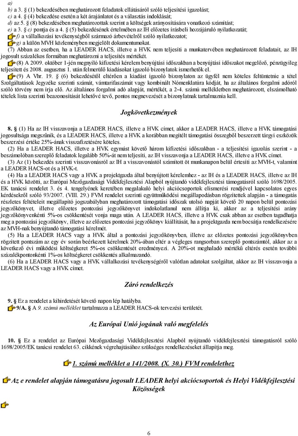 (5) bekezdésének értelmében az IH előzetes írásbeli hozzájáruló nyilatkozatát; f) a vállalkozási tevékenységből származó árbevételről szóló nyilatkozatot; g) a külön MVH közleményben megjelölt