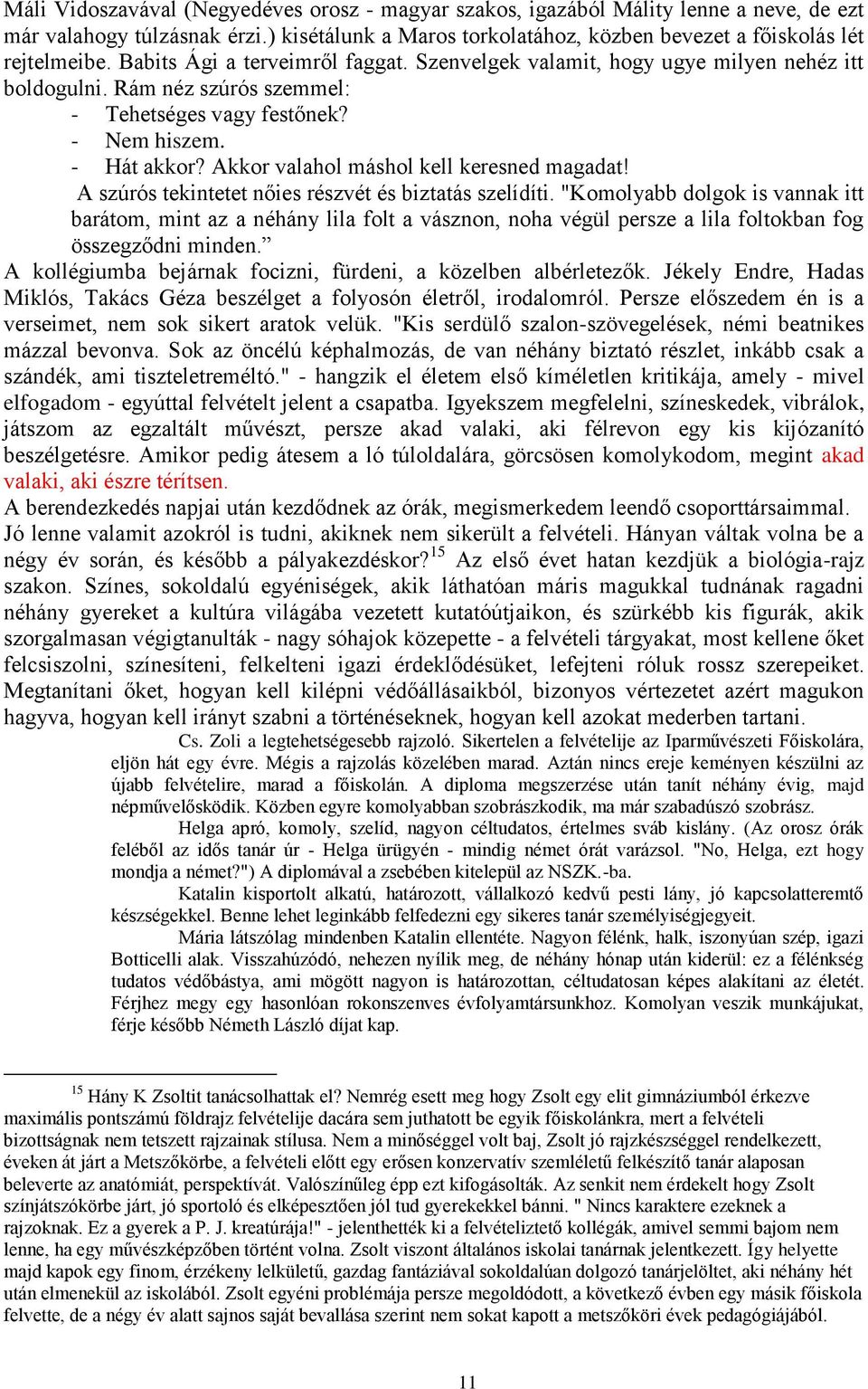 Akkor valahol máshol kell keresned magadat! A szúrós tekintetet nőies részvét és biztatás szelídíti.
