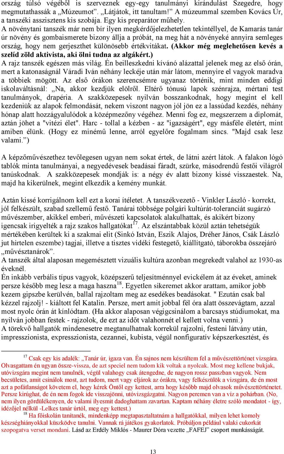 A növénytani tanszék már nem bír ilyen megkérdőjelezhetetlen tekintéllyel, de Kamarás tanár úr növény és gombaismerete bizony állja a próbát, na meg hát a növényeké annyira semleges ország, hogy nem