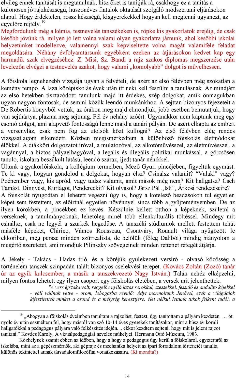 19 Megfordulunk még a kémia, testnevelés tanszékeken is, röpke kis gyakorlatok erejéig, de csak később jövünk rá, milyen jó lett volna valami olyan gyakorlatra járnunk, ahol későbbi iskolai