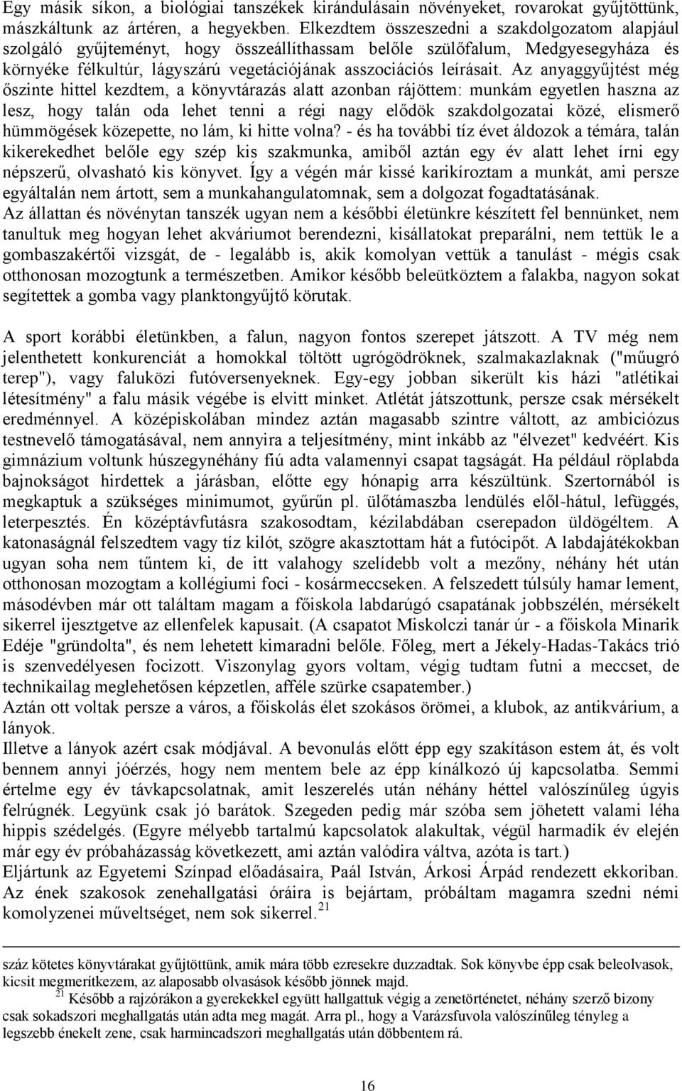 Az anyaggyűjtést még őszinte hittel kezdtem, a könyvtárazás alatt azonban rájöttem: munkám egyetlen haszna az lesz, hogy talán oda lehet tenni a régi nagy elődök szakdolgozatai közé, elismerő