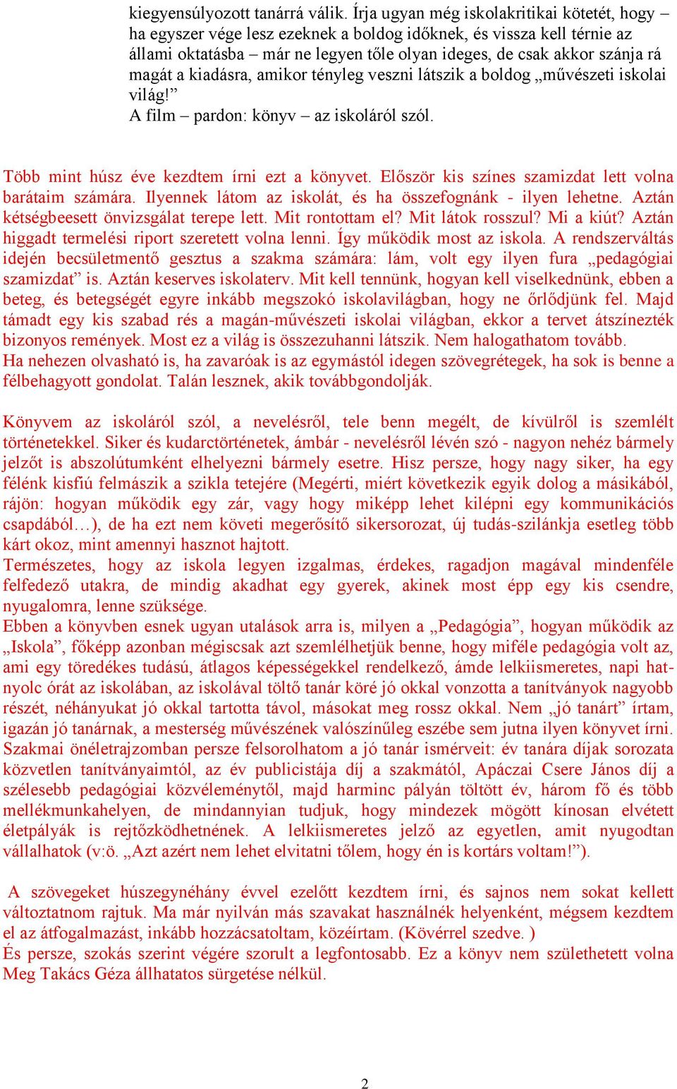 kiadásra, amikor tényleg veszni látszik a boldog művészeti iskolai világ! A film pardon: könyv az iskoláról szól. Több mint húsz éve kezdtem írni ezt a könyvet.