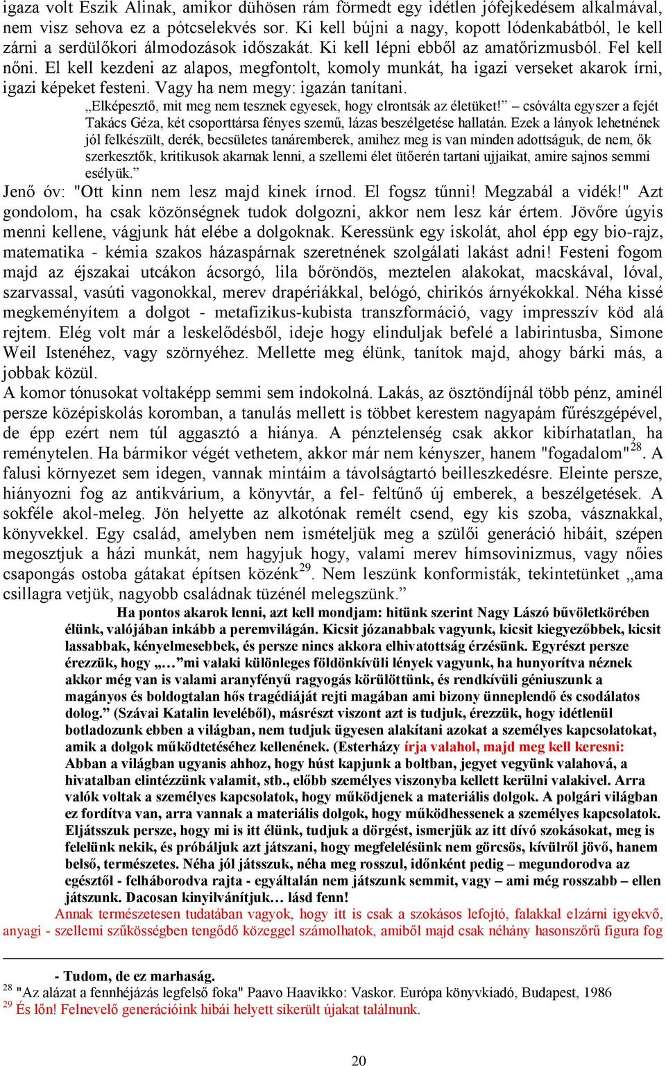 El kell kezdeni az alapos, megfontolt, komoly munkát, ha igazi verseket akarok írni, igazi képeket festeni. Vagy ha nem megy: igazán tanítani.