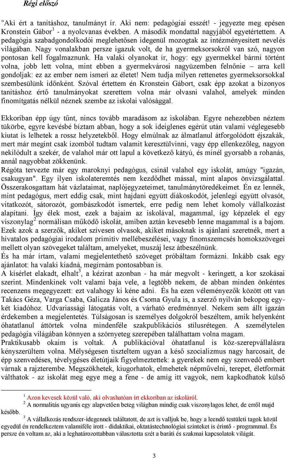 Nagy vonalakban persze igazuk volt, de ha gyermeksorsokról van szó, nagyon pontosan kell fogalmaznunk.