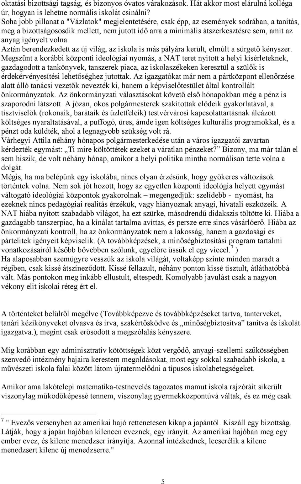 igényelt volna. Aztán berendezkedett az új világ, az iskola is más pályára került, elmúlt a sürgető kényszer.
