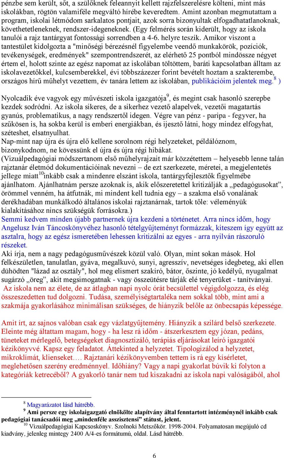 (Egy felmérés során kiderült, hogy az iskola tanulói a rajz tantárgyat fontossági sorrendben a 4-6. helyre teszik.