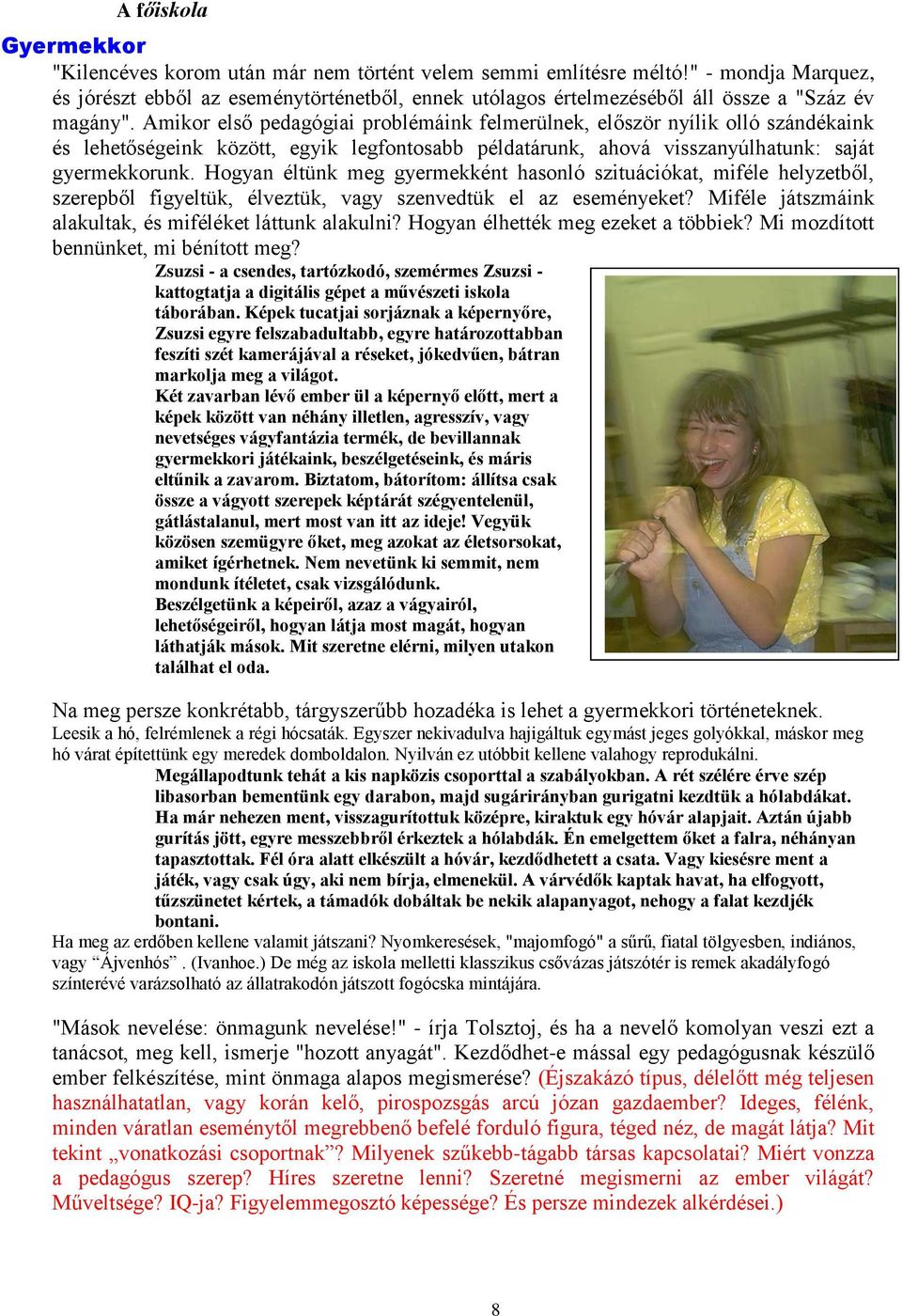 Amikor első pedagógiai problémáink felmerülnek, először nyílik olló szándékaink és lehetőségeink között, egyik legfontosabb példatárunk, ahová visszanyúlhatunk: saját gyermekkorunk.