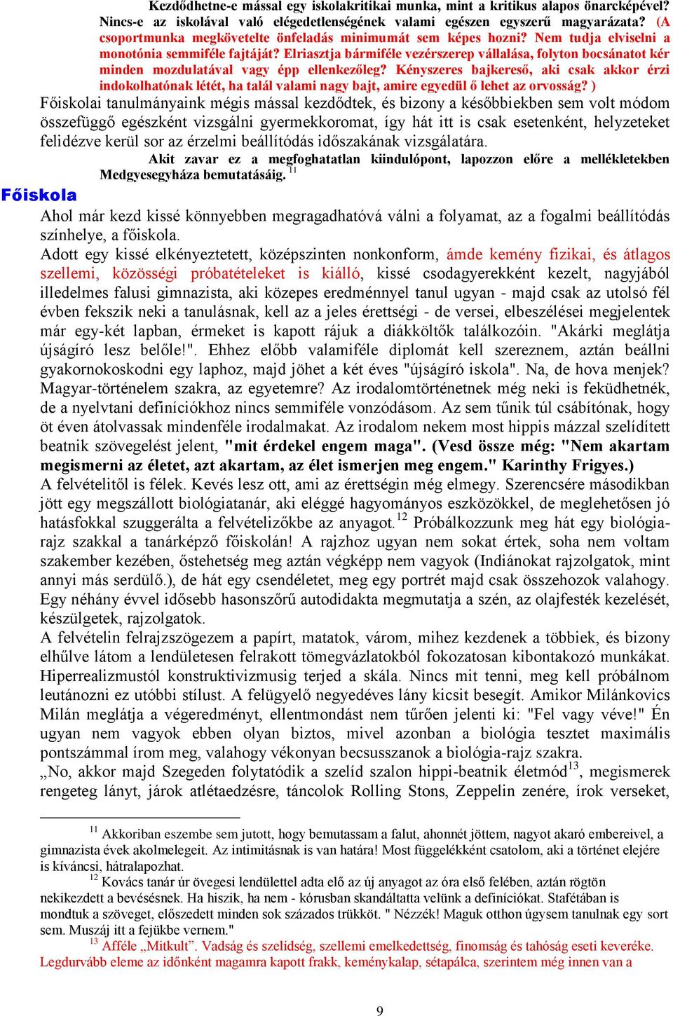 Elriasztja bármiféle vezérszerep vállalása, folyton bocsánatot kér minden mozdulatával vagy épp ellenkezőleg?