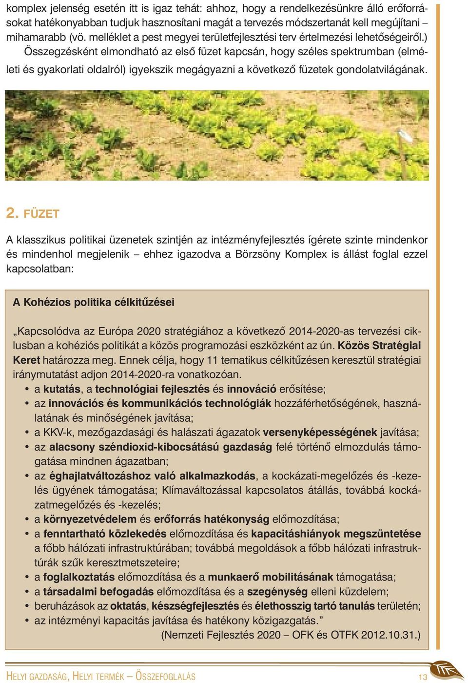 ) Összegzésként elmondható az elsõ füzet kapcsán, hogy széles spektrumban (elméleti és gyakorlati oldalról) igyekszik megágyazni a következõ füzetek gondolatvilágának. 2.