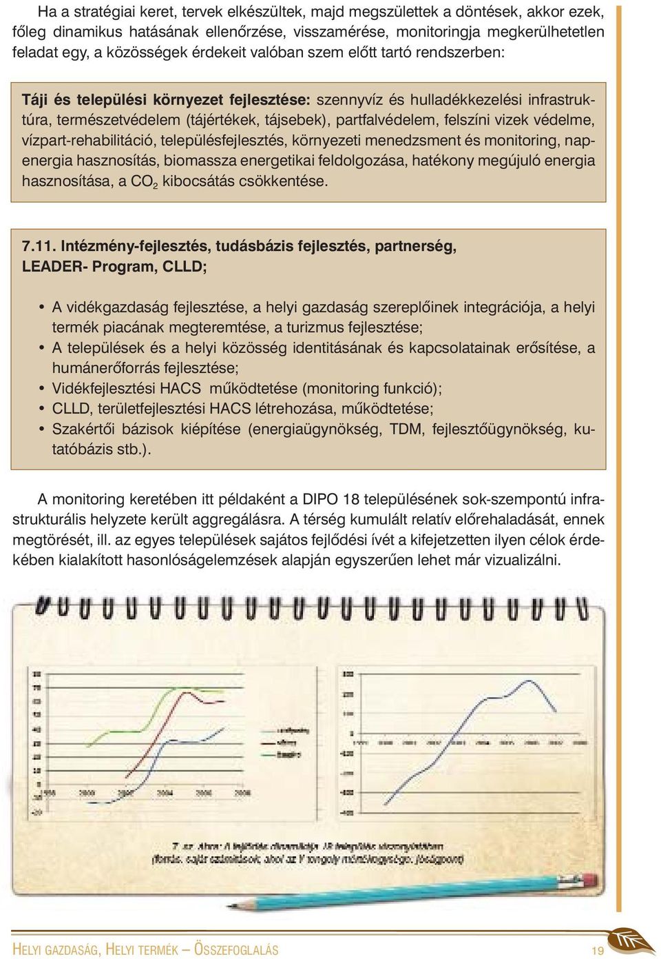 felszíni vizek védelme, vízpart-rehabilitáció, településfejlesztés, környezeti menedzsment és monitoring, napenergia hasznosítás, biomassza energetikai feldolgozása, hatékony megújuló energia