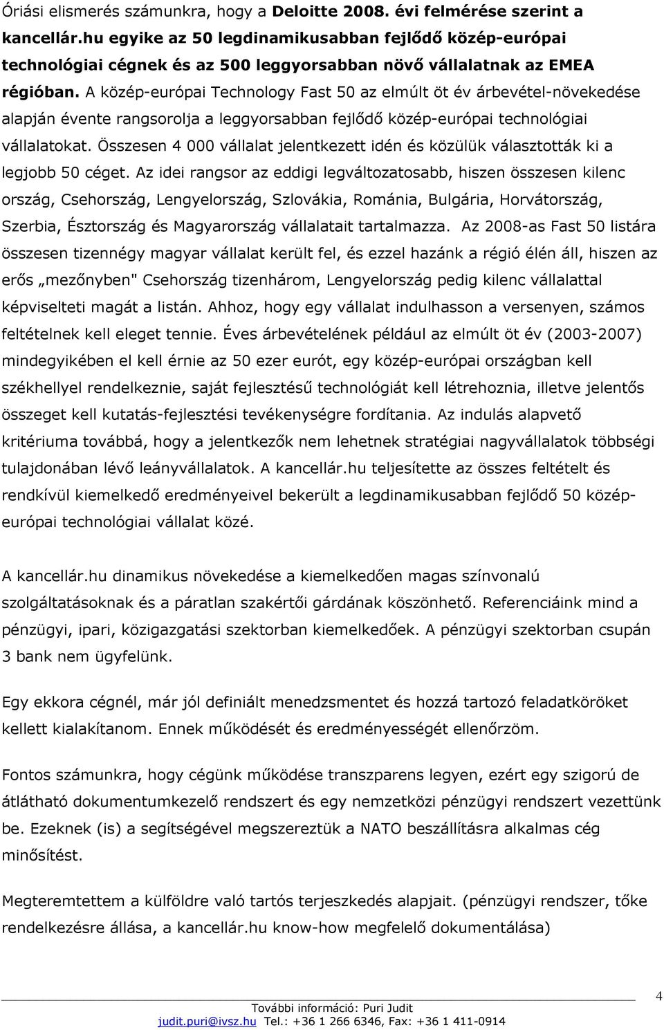 A közép-európai Technology Fast 50 az elmúlt öt év árbevétel-növekedése alapján évente rangsorolja a leggyorsabban fejlıdı közép-európai technológiai vállalatokat.