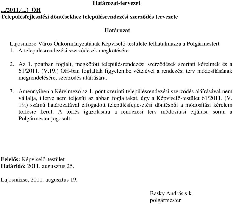A településrendezési szerzıdések megkötésére. 2. Az 1. pontban foglalt, megkötött településrendezési szerzıdések szerinti kérelmek és a 61/2011. (V.19.