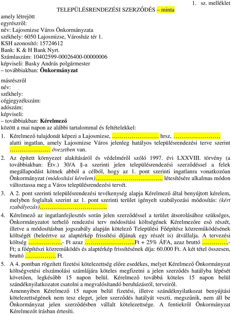 melléklet másrészrıl név: székhely: cégjegyzékszám: adószám: képviseli: továbbiakban: Kérelmezı között a mai napon az alábbi tartalommal és feltételekkel: 1.