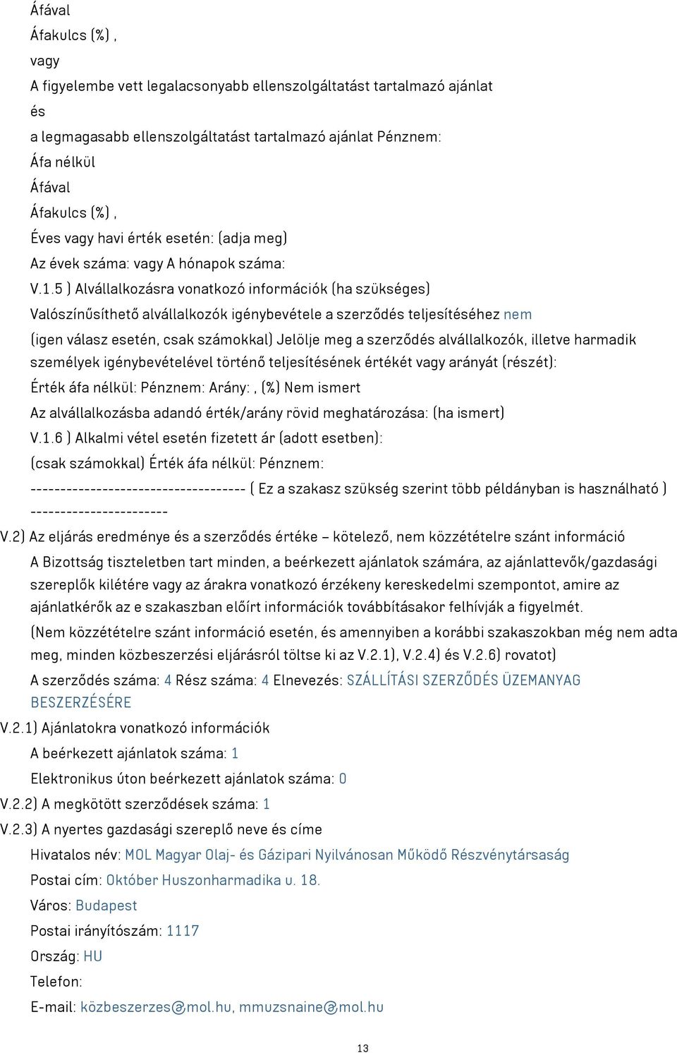 5 ) Alvállalkozásra vonatkozó információk (ha szükséges) Valószínűsíthető alvállalkozók igénybevétele a szerződés teljesítéséhez nem (igen válasz esetén, csak számokkal) Jelölje meg a szerződés
