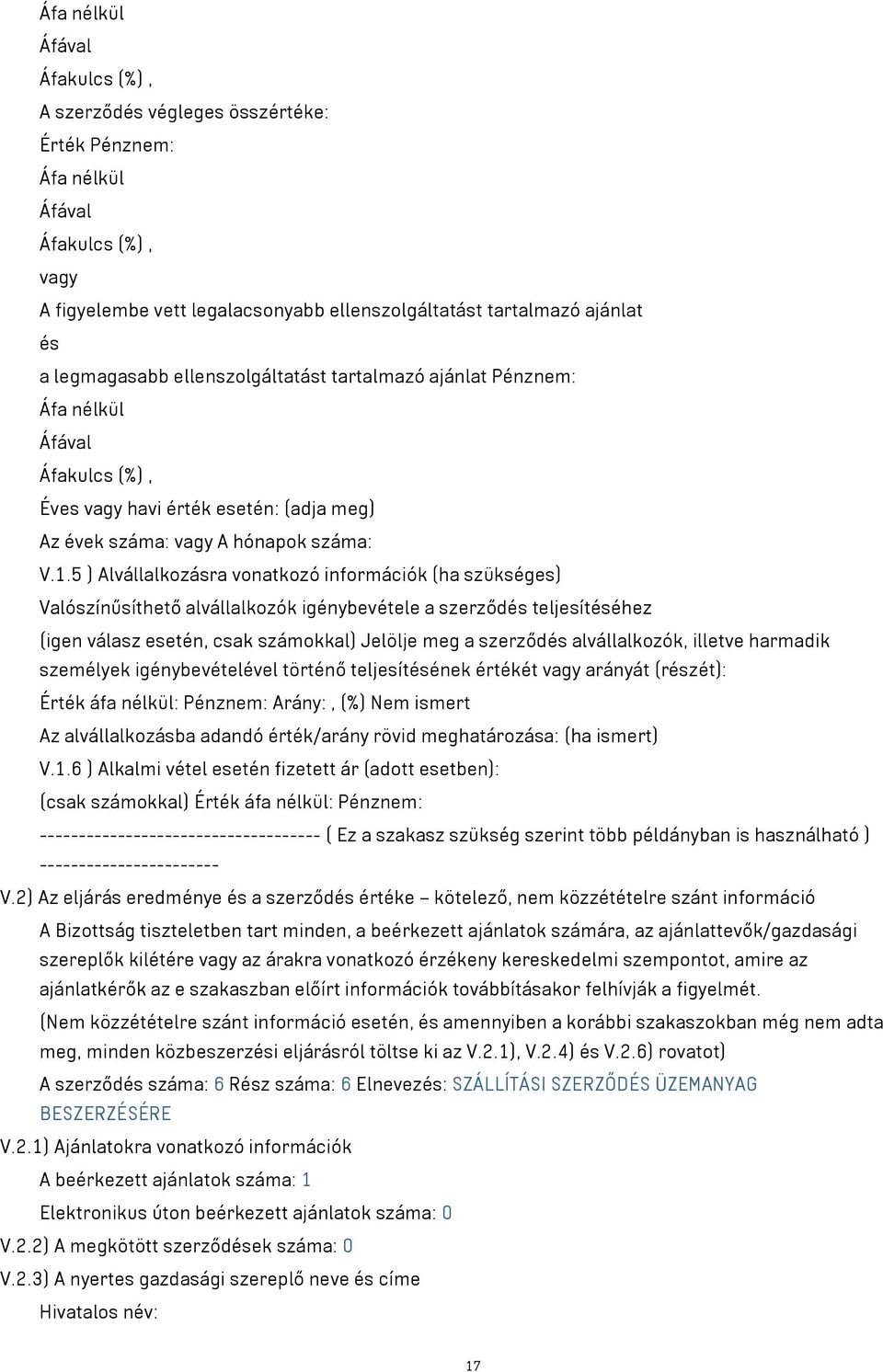 5 ) Alvállalkozásra vonatkozó információk (ha szükséges) Valószínűsíthető alvállalkozók igénybevétele a szerződés teljesítéséhez (igen válasz esetén, csak számokkal) Jelölje meg a szerződés