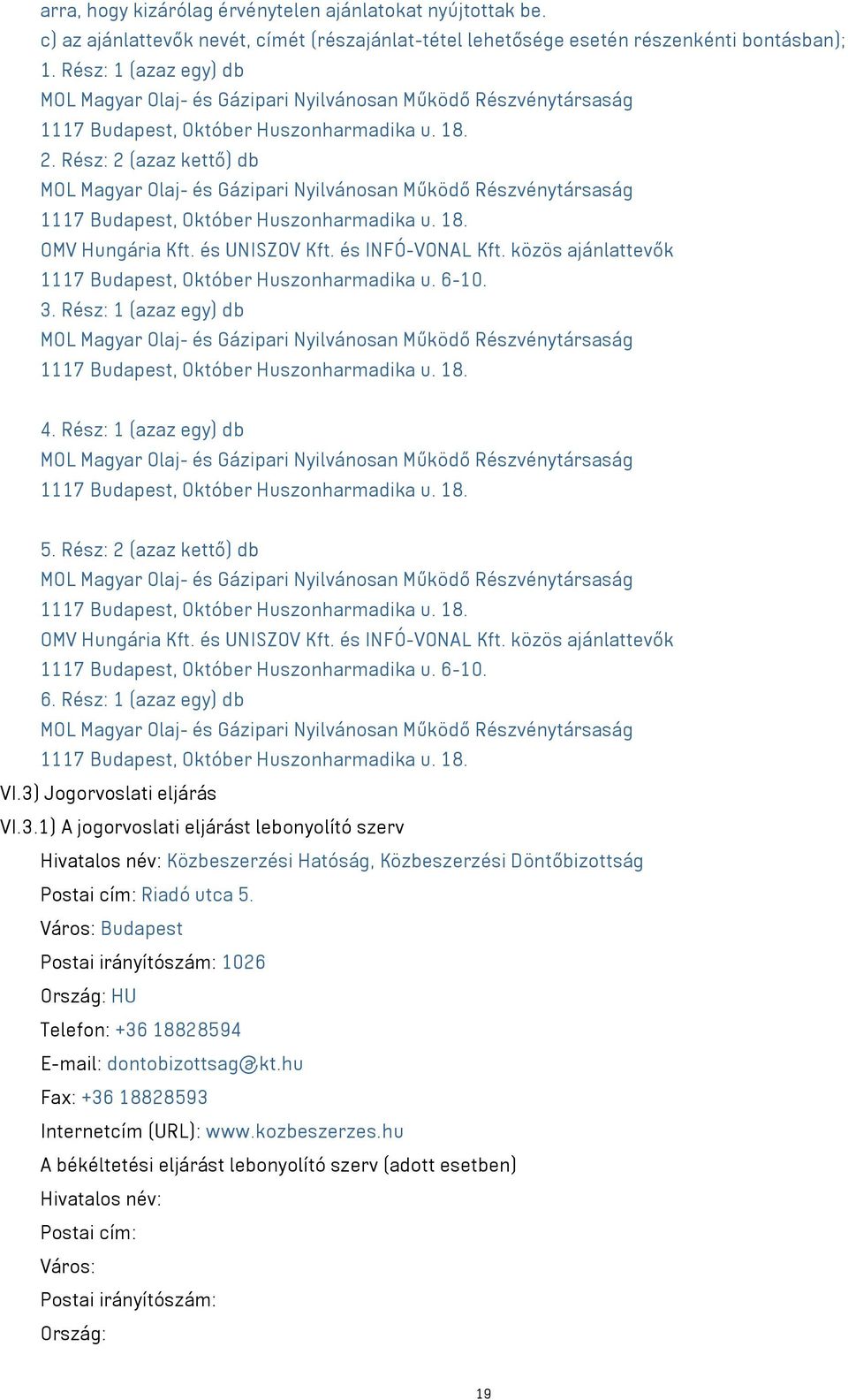 Rész: 2 (azaz kettő) db MOL Magyar Olaj- és Gázipari Nyilvánosan Működő Részvénytársaság 1117 Budapest, Október Huszonharmadika u. 18. OMV Hungária Kft. és UNISZOV Kft. és INFÓ-VONAL Kft.