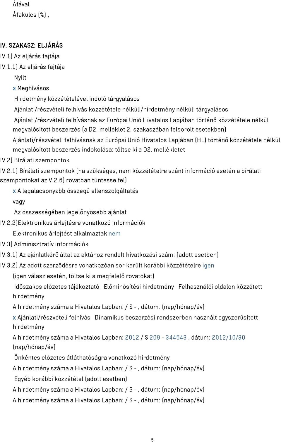 1) Az eljárás fajtája Nyílt x Meghívásos Hirdetmény közzétételével induló tárgyalásos Ajánlati/részvételi felhívás közzététele nélküli/hirdetmény nélküli tárgyalásos Ajánlati/részvételi felhívásnak