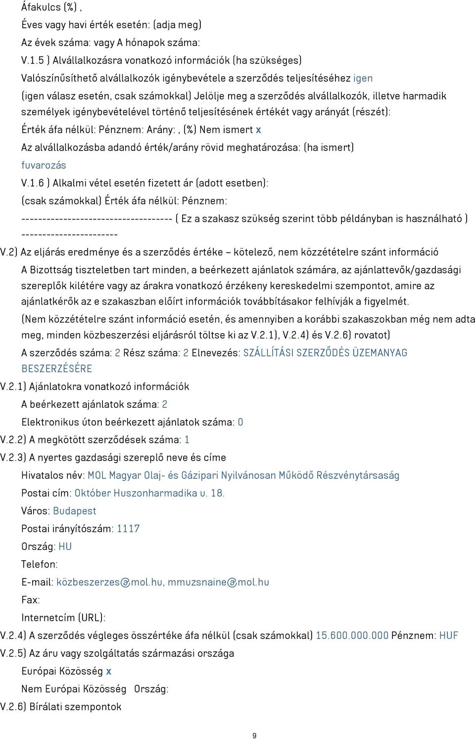 alvállalkozók, illetve harmadik személyek igénybevételével történő teljesítésének értékét vagy arányát (részét): Érték áfa nélkül: Pénznem: Arány:, (%) Nem ismert x Az alvállalkozásba adandó