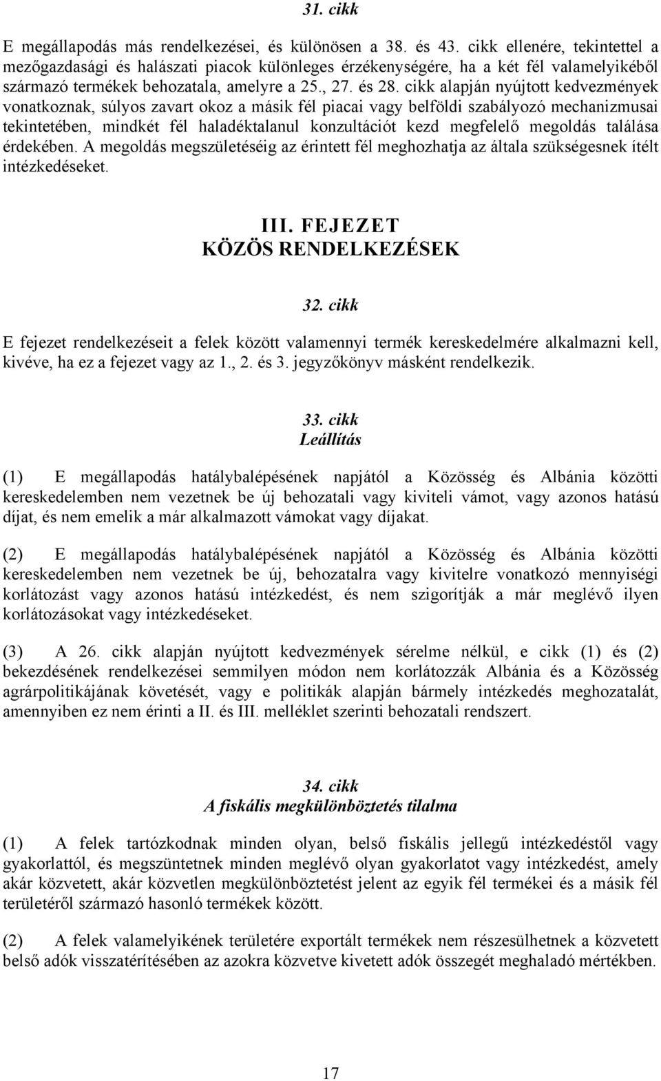 cikk alapján nyújtott kedvezmények vonatkoznak, súlyos zavart okoz a másik fél piacai vagy belföldi szabályozó mechanizmusai tekintetében, mindkét fél haladéktalanul konzultációt kezd megfelelő