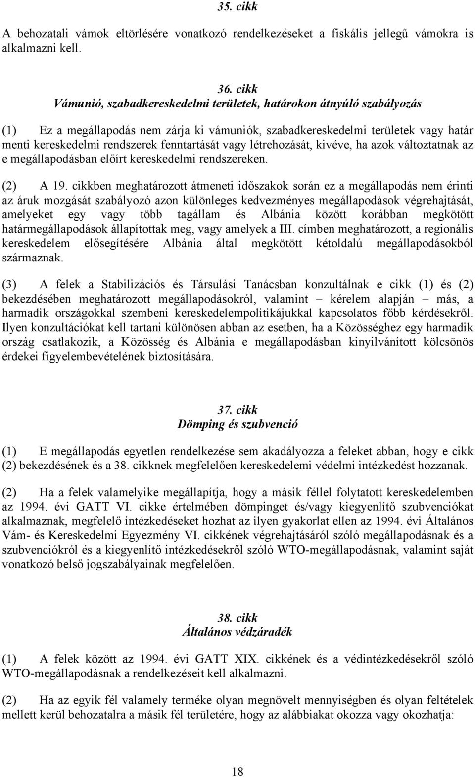 fenntartását vagy létrehozását, kivéve, ha azok változtatnak az e megállapodásban előírt kereskedelmi rendszereken. (2) A 19.