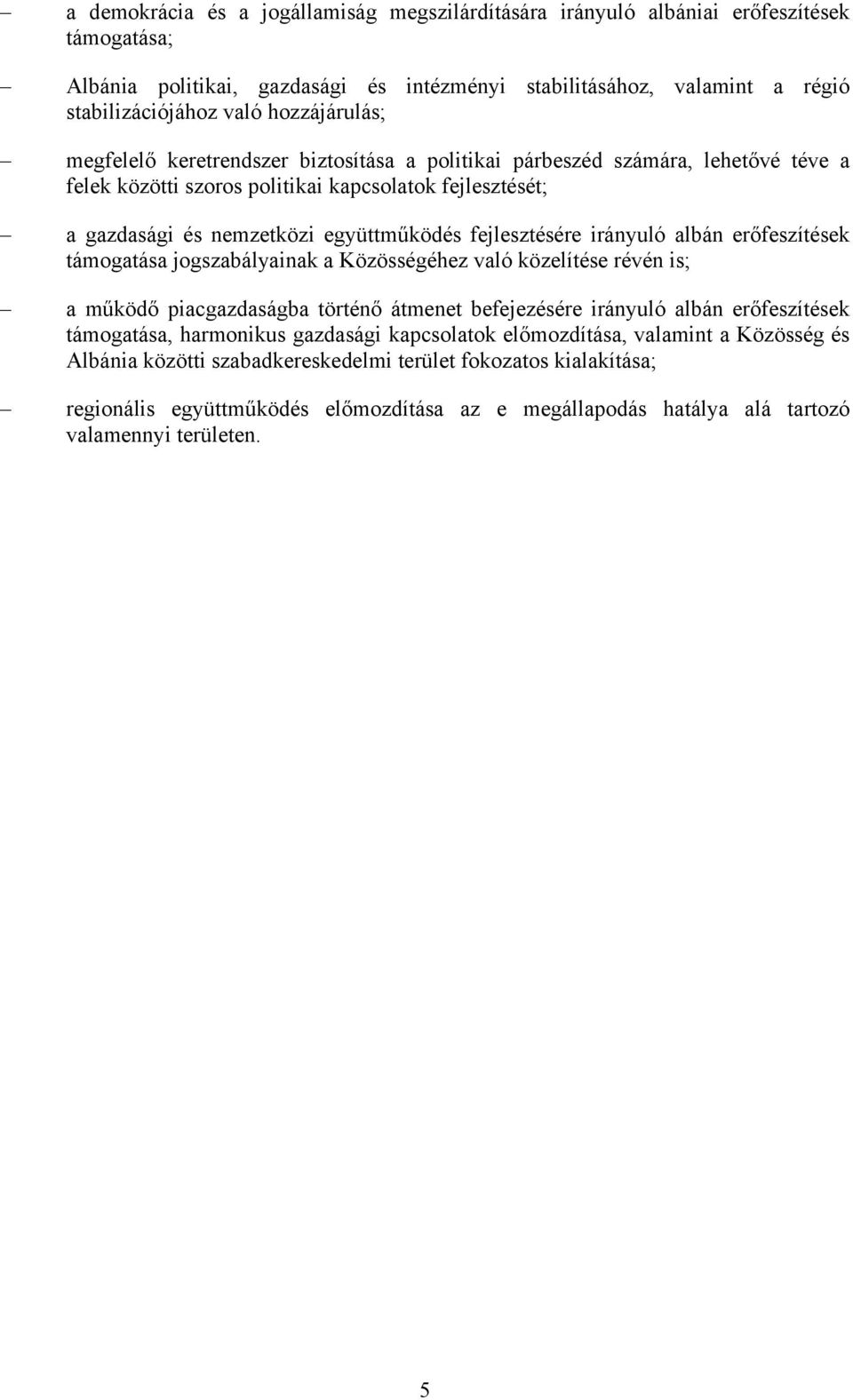 fejlesztésére irányuló albán erőfeszítések támogatása jogszabályainak a Közösségéhez való közelítése révén is; a működő piacgazdaságba történő átmenet befejezésére irányuló albán erőfeszítések