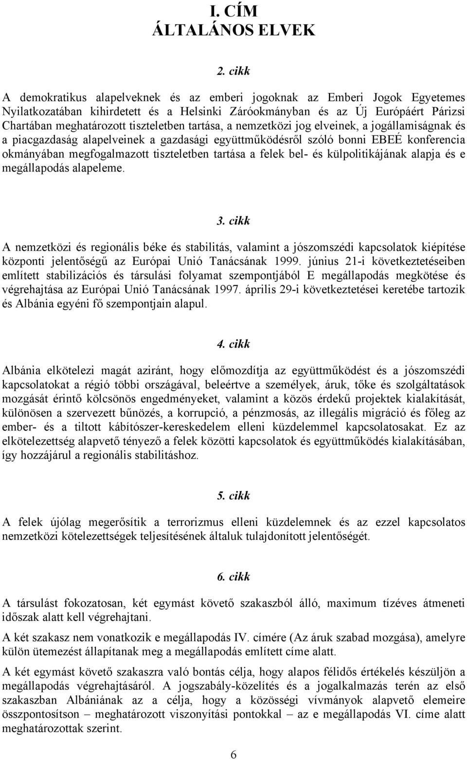 tiszteletben tartása, a nemzetközi jog elveinek, a jogállamiságnak és a piacgazdaság alapelveinek a gazdasági együttműködésről szóló bonni EBEÉ konferencia okmányában megfogalmazott tiszteletben