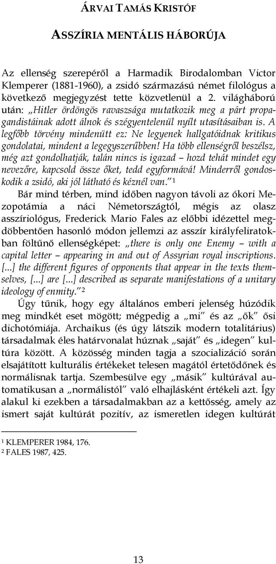 A legfőbb törvény mindenütt ez: Ne legyenek hallgatóidnak kritikus gondolatai, mindent a legegyszerűbben!